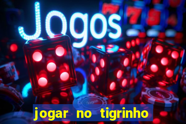 jogar no tigrinho sem deposito